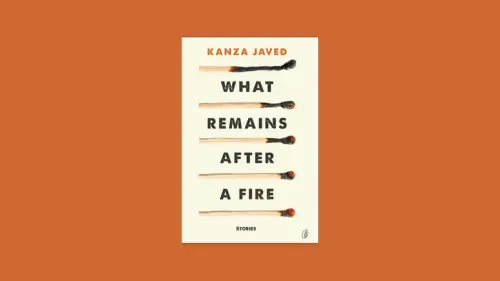 Review: Kanza Javed's What Remains After a Fire is a collection of layered and deeply impactful stories