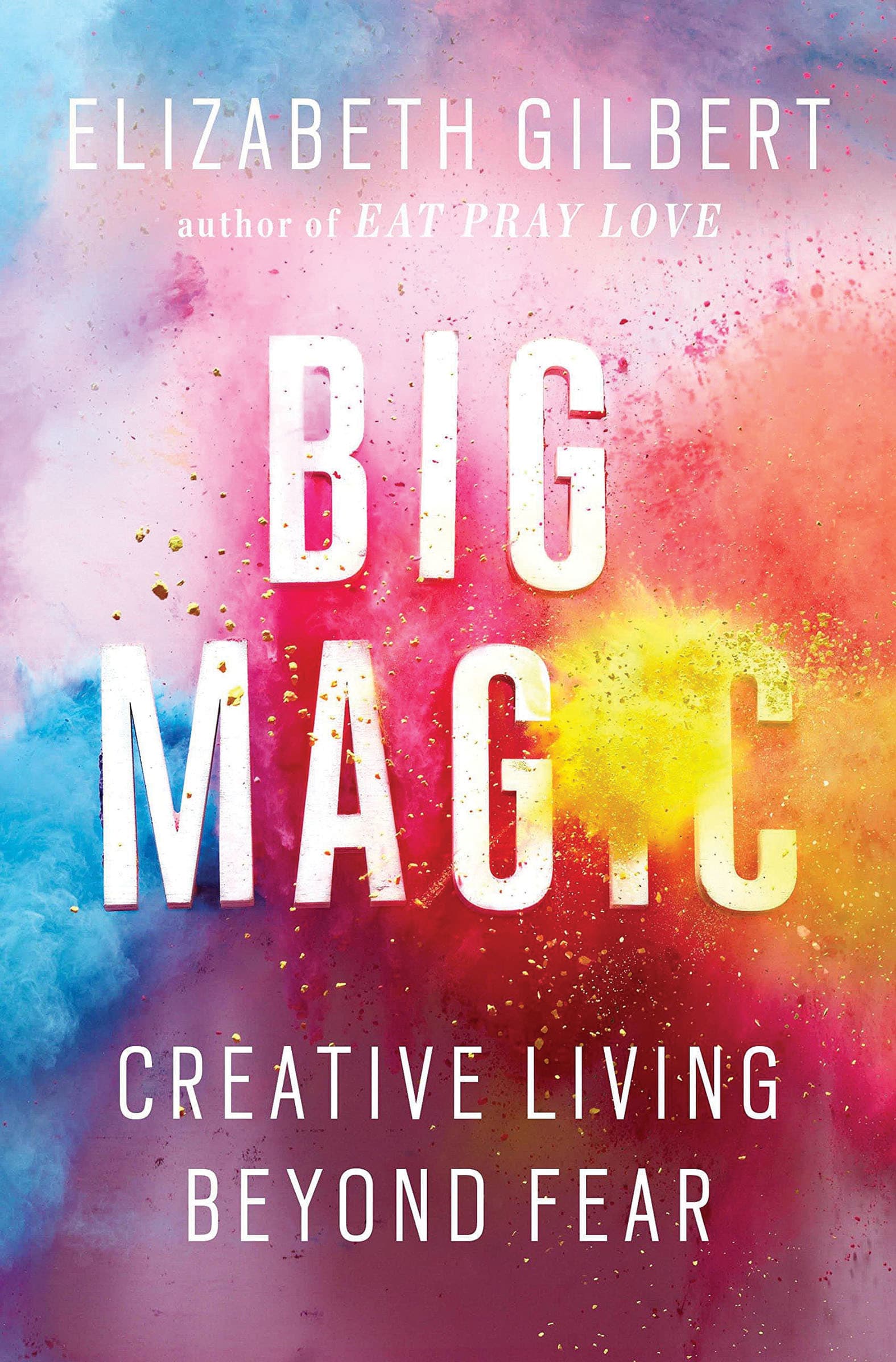 Big Magic: Creative Living Beyond Fear

By Elizabeth Gilbert