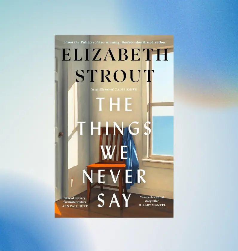 Review: Elizabeth Strout's The Things We Never Say dissects a life lived in silence Review: Elizabeth Strout's The Things We Never Say dissects a life lived in silence