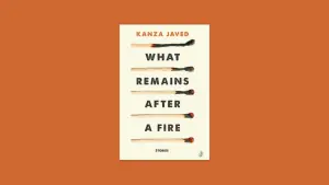 Review: Kanza Javed's What Remains After a Fire is a collection of layered and deeply impactful stories